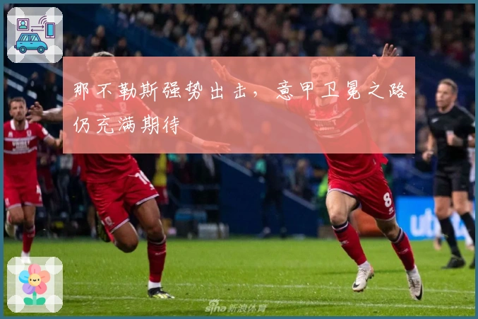 那不勒斯强势出击，意甲卫冕之路仍充满期待