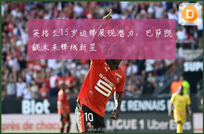 英格兰15岁边锋展现潜力，巴萨觊觎未来锋线新星