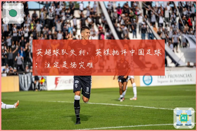 英超球队失利，英媒批评中国足球：注定是场灾难